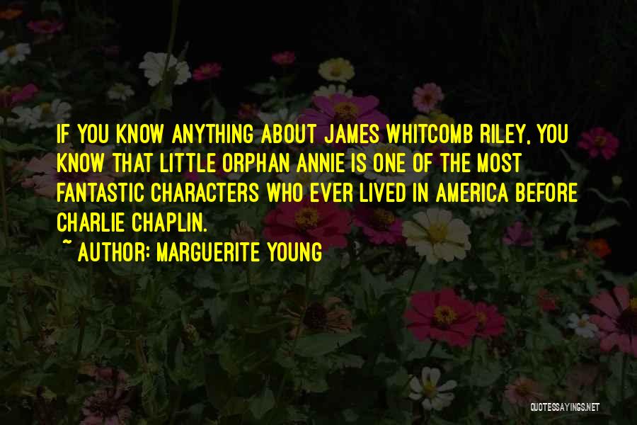 Marguerite Young Quotes: If You Know Anything About James Whitcomb Riley, You Know That Little Orphan Annie Is One Of The Most Fantastic