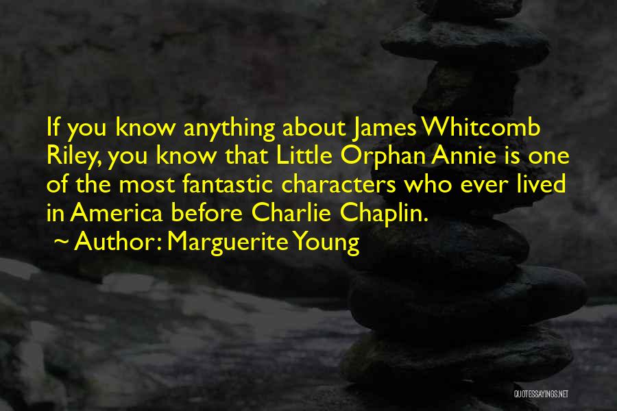 Marguerite Young Quotes: If You Know Anything About James Whitcomb Riley, You Know That Little Orphan Annie Is One Of The Most Fantastic