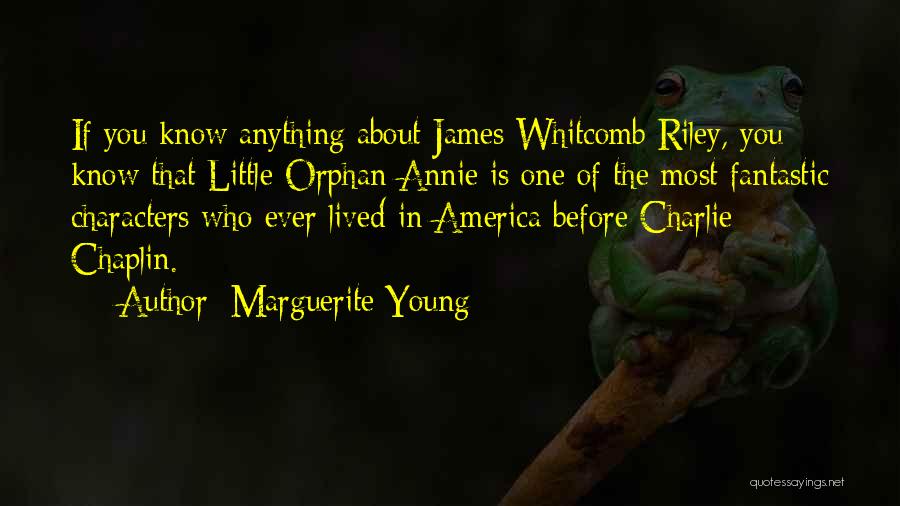 Marguerite Young Quotes: If You Know Anything About James Whitcomb Riley, You Know That Little Orphan Annie Is One Of The Most Fantastic