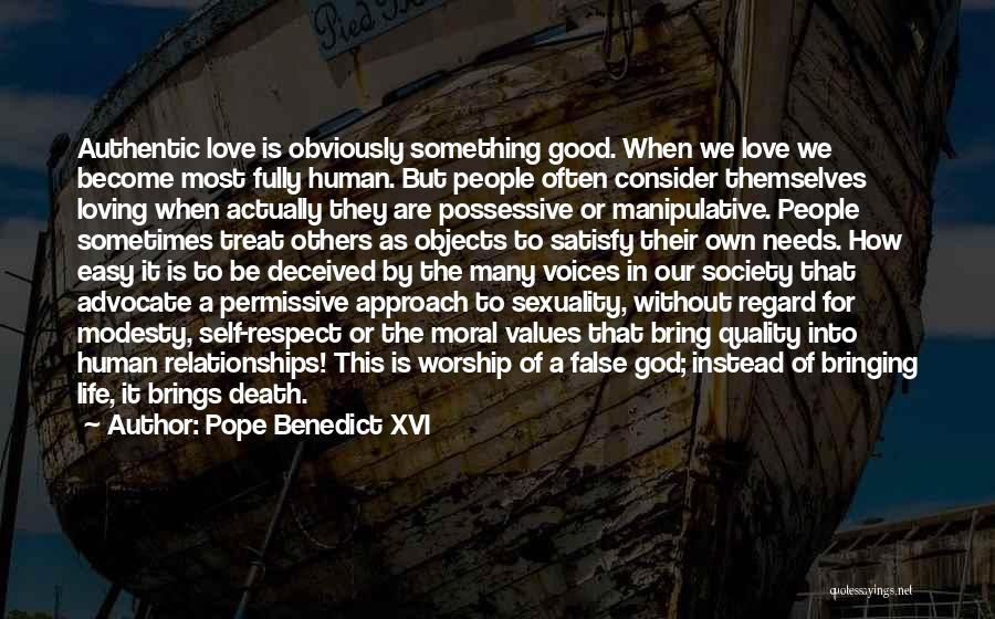 Pope Benedict XVI Quotes: Authentic Love Is Obviously Something Good. When We Love We Become Most Fully Human. But People Often Consider Themselves Loving