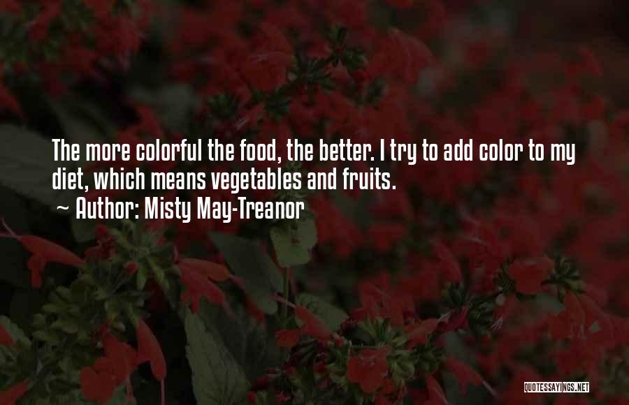 Misty May-Treanor Quotes: The More Colorful The Food, The Better. I Try To Add Color To My Diet, Which Means Vegetables And Fruits.