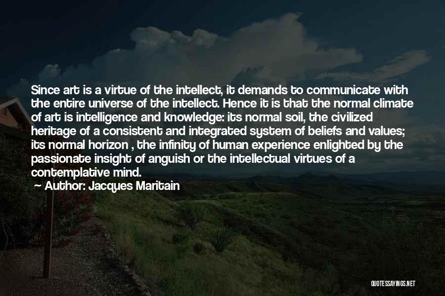 Jacques Maritain Quotes: Since Art Is A Virtue Of The Intellect, It Demands To Communicate With The Entire Universe Of The Intellect. Hence