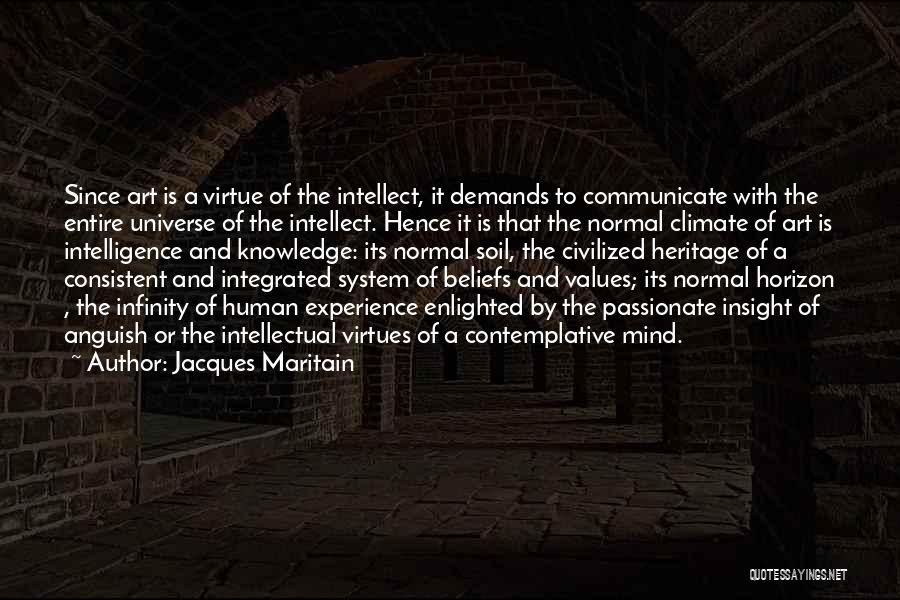 Jacques Maritain Quotes: Since Art Is A Virtue Of The Intellect, It Demands To Communicate With The Entire Universe Of The Intellect. Hence