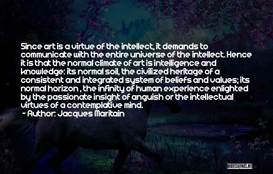 Jacques Maritain Quotes: Since Art Is A Virtue Of The Intellect, It Demands To Communicate With The Entire Universe Of The Intellect. Hence