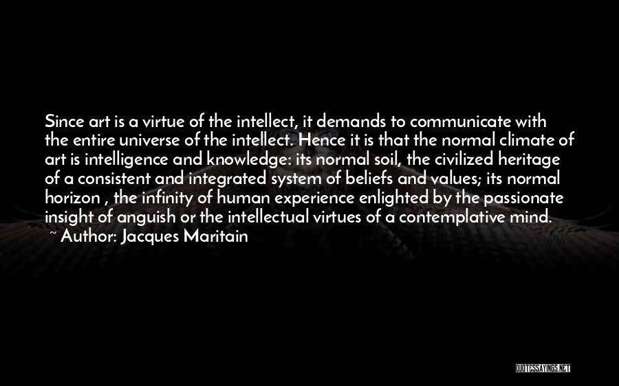 Jacques Maritain Quotes: Since Art Is A Virtue Of The Intellect, It Demands To Communicate With The Entire Universe Of The Intellect. Hence