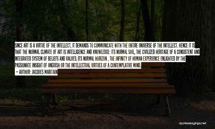 Jacques Maritain Quotes: Since Art Is A Virtue Of The Intellect, It Demands To Communicate With The Entire Universe Of The Intellect. Hence