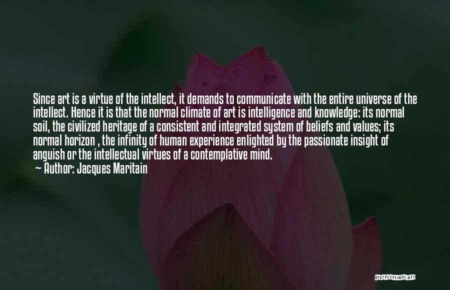 Jacques Maritain Quotes: Since Art Is A Virtue Of The Intellect, It Demands To Communicate With The Entire Universe Of The Intellect. Hence