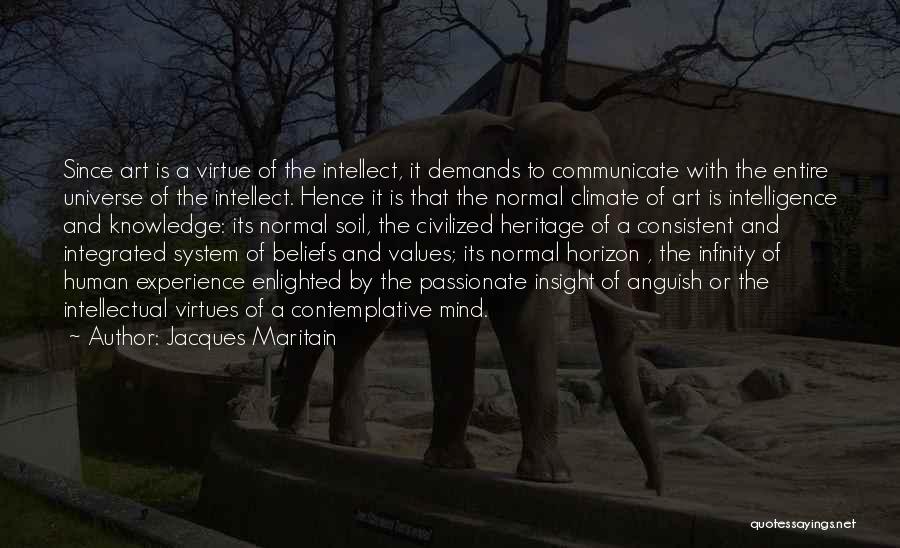 Jacques Maritain Quotes: Since Art Is A Virtue Of The Intellect, It Demands To Communicate With The Entire Universe Of The Intellect. Hence
