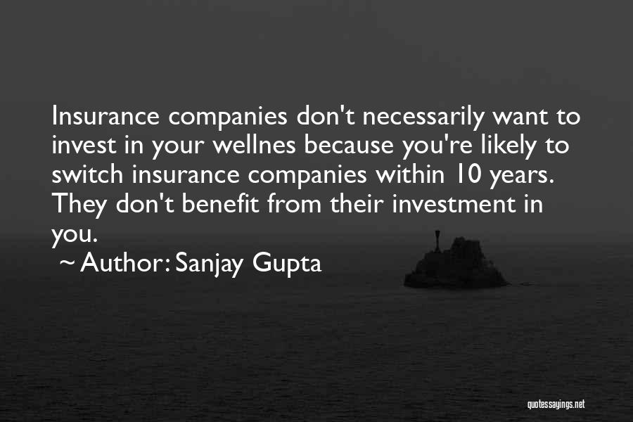 Sanjay Gupta Quotes: Insurance Companies Don't Necessarily Want To Invest In Your Wellnes Because You're Likely To Switch Insurance Companies Within 10 Years.