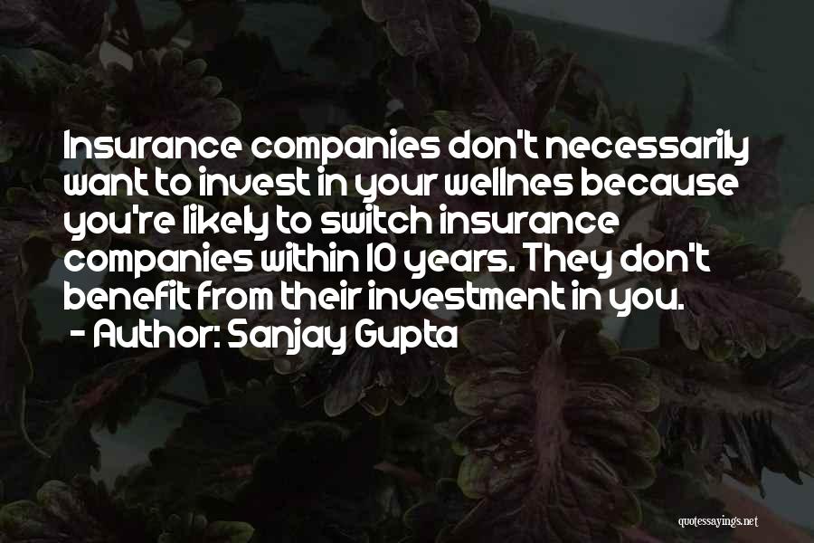 Sanjay Gupta Quotes: Insurance Companies Don't Necessarily Want To Invest In Your Wellnes Because You're Likely To Switch Insurance Companies Within 10 Years.