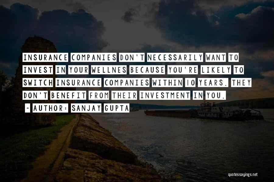 Sanjay Gupta Quotes: Insurance Companies Don't Necessarily Want To Invest In Your Wellnes Because You're Likely To Switch Insurance Companies Within 10 Years.
