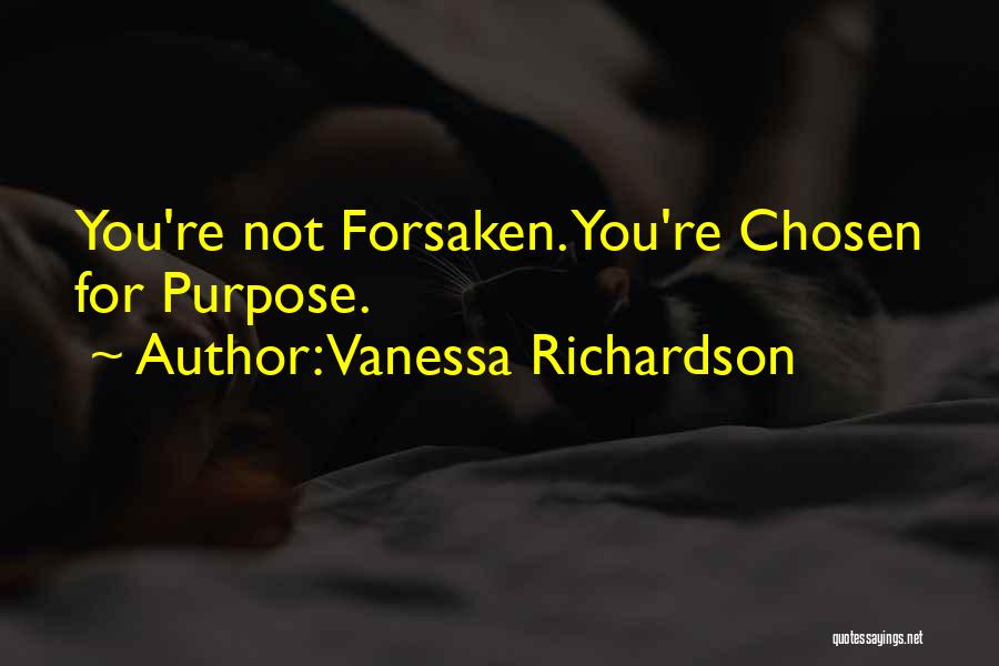 Vanessa Richardson Quotes: You're Not Forsaken. You're Chosen For Purpose.