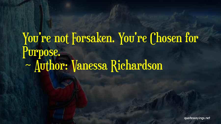 Vanessa Richardson Quotes: You're Not Forsaken. You're Chosen For Purpose.
