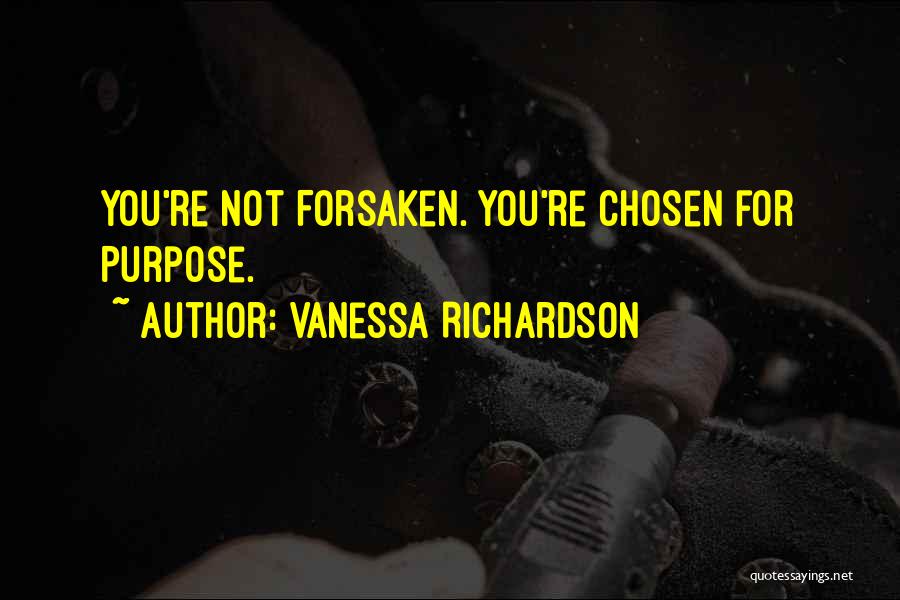 Vanessa Richardson Quotes: You're Not Forsaken. You're Chosen For Purpose.