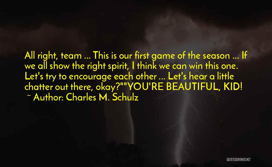 Charles M. Schulz Quotes: All Right, Team ... This Is Our First Game Of The Season ... If We All Show The Right Spirit,