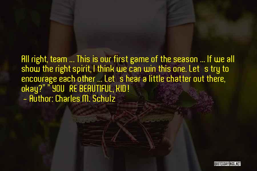 Charles M. Schulz Quotes: All Right, Team ... This Is Our First Game Of The Season ... If We All Show The Right Spirit,