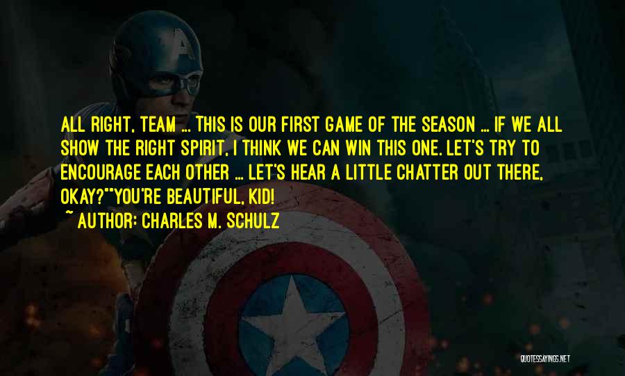 Charles M. Schulz Quotes: All Right, Team ... This Is Our First Game Of The Season ... If We All Show The Right Spirit,