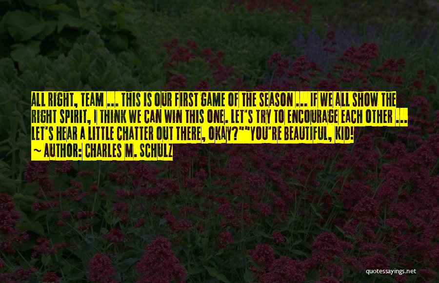 Charles M. Schulz Quotes: All Right, Team ... This Is Our First Game Of The Season ... If We All Show The Right Spirit,