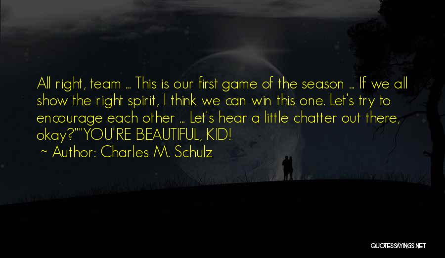 Charles M. Schulz Quotes: All Right, Team ... This Is Our First Game Of The Season ... If We All Show The Right Spirit,