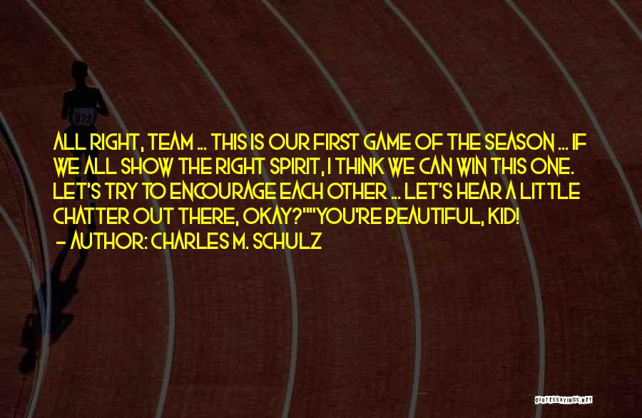 Charles M. Schulz Quotes: All Right, Team ... This Is Our First Game Of The Season ... If We All Show The Right Spirit,