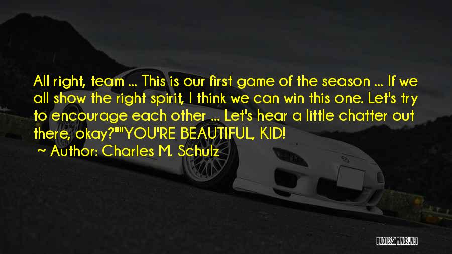 Charles M. Schulz Quotes: All Right, Team ... This Is Our First Game Of The Season ... If We All Show The Right Spirit,