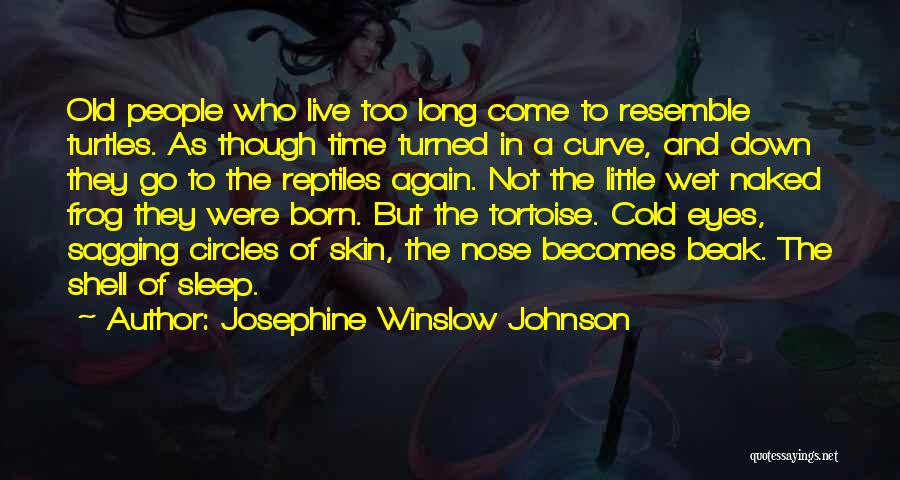 Josephine Winslow Johnson Quotes: Old People Who Live Too Long Come To Resemble Turtles. As Though Time Turned In A Curve, And Down They