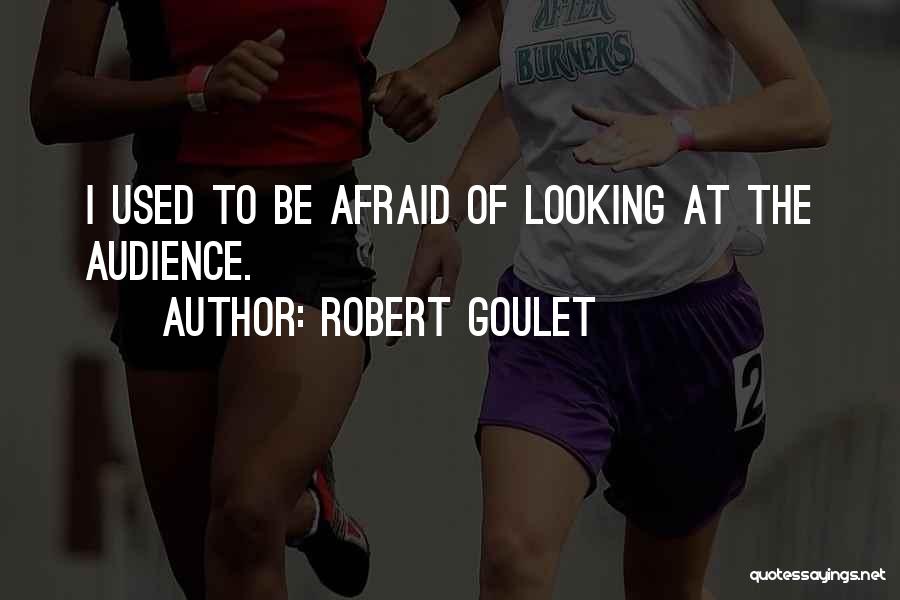 Robert Goulet Quotes: I Used To Be Afraid Of Looking At The Audience.