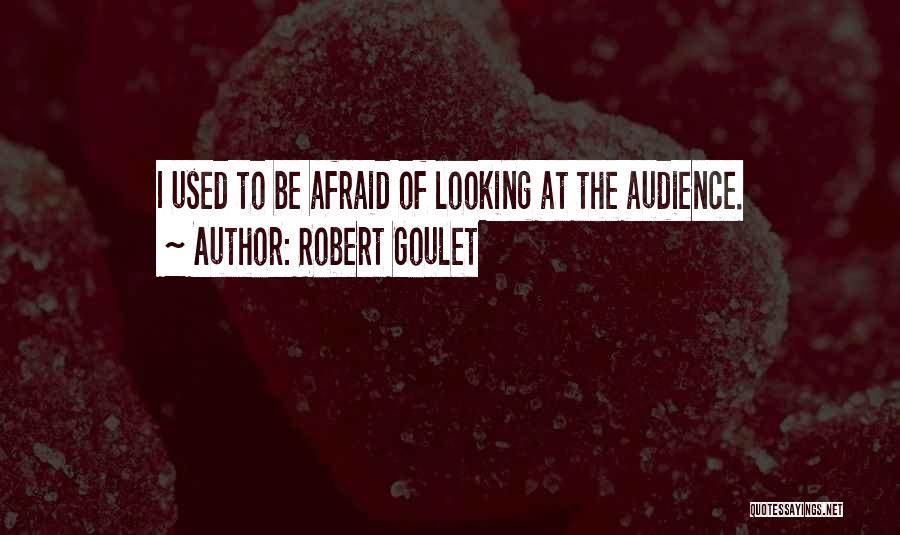 Robert Goulet Quotes: I Used To Be Afraid Of Looking At The Audience.