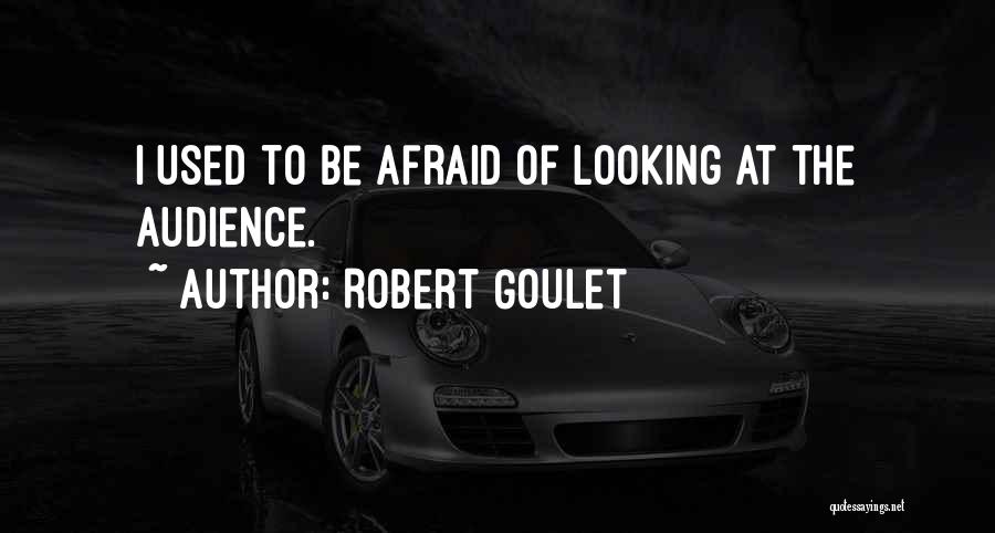 Robert Goulet Quotes: I Used To Be Afraid Of Looking At The Audience.