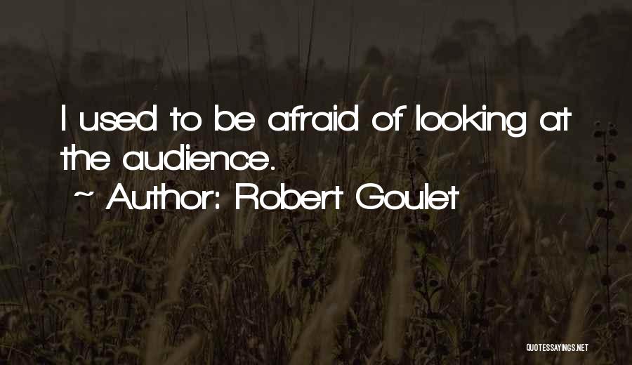 Robert Goulet Quotes: I Used To Be Afraid Of Looking At The Audience.