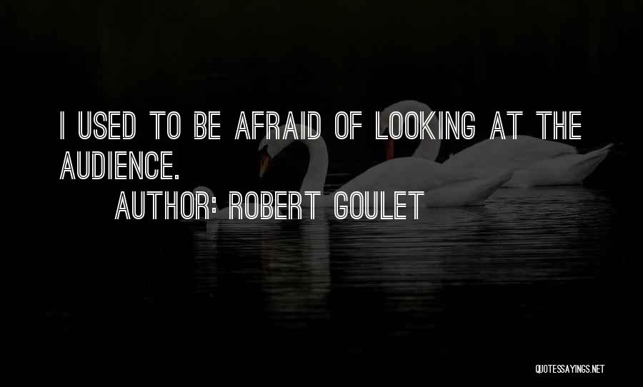 Robert Goulet Quotes: I Used To Be Afraid Of Looking At The Audience.