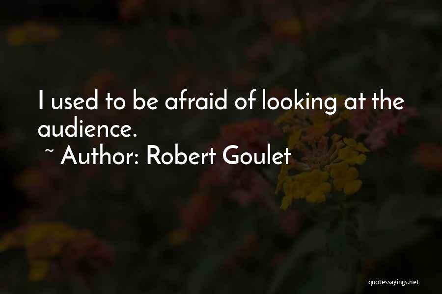 Robert Goulet Quotes: I Used To Be Afraid Of Looking At The Audience.