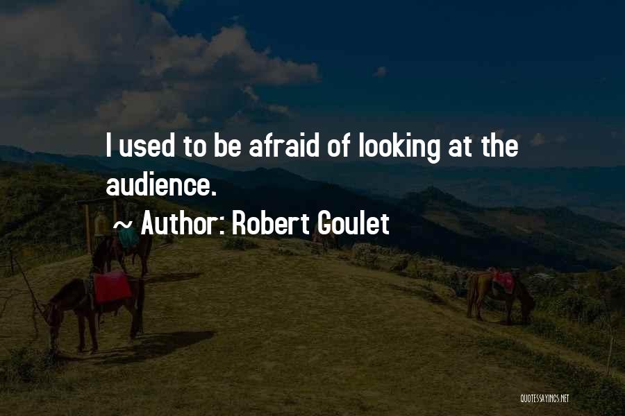 Robert Goulet Quotes: I Used To Be Afraid Of Looking At The Audience.