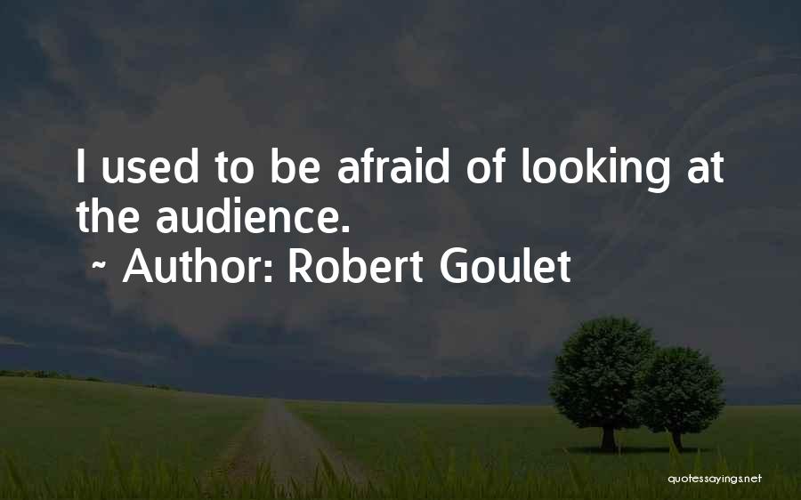 Robert Goulet Quotes: I Used To Be Afraid Of Looking At The Audience.