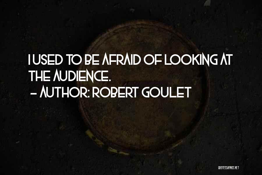 Robert Goulet Quotes: I Used To Be Afraid Of Looking At The Audience.