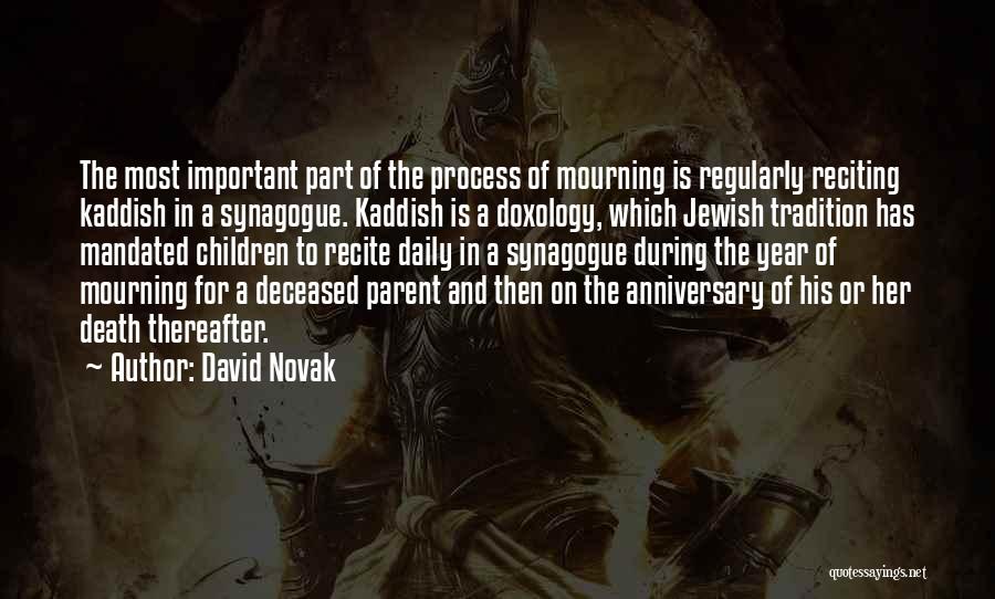 David Novak Quotes: The Most Important Part Of The Process Of Mourning Is Regularly Reciting Kaddish In A Synagogue. Kaddish Is A Doxology,