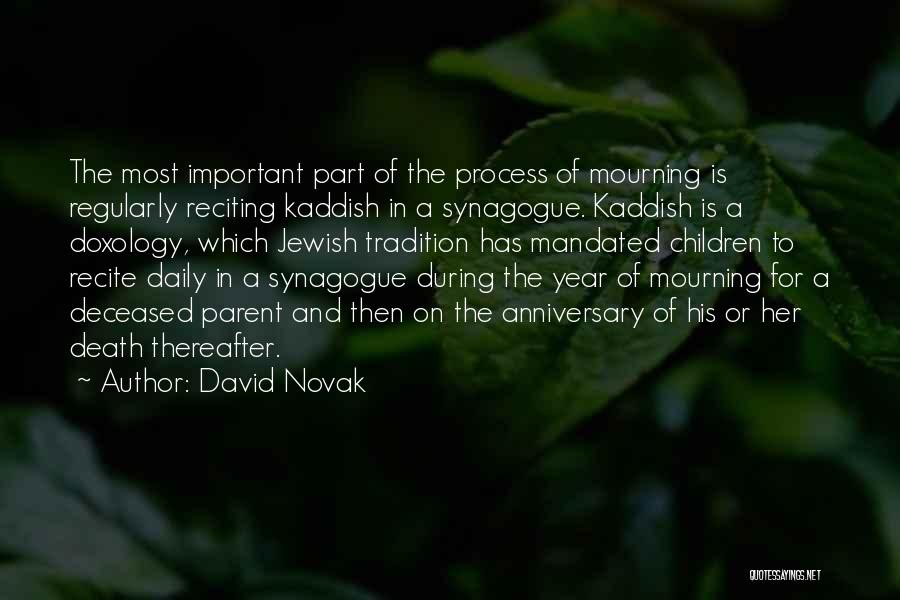 David Novak Quotes: The Most Important Part Of The Process Of Mourning Is Regularly Reciting Kaddish In A Synagogue. Kaddish Is A Doxology,