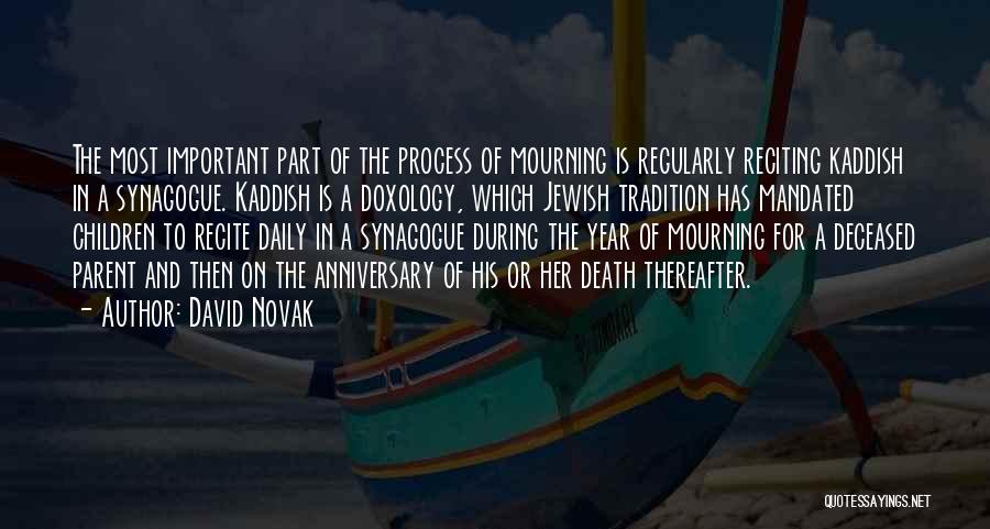 David Novak Quotes: The Most Important Part Of The Process Of Mourning Is Regularly Reciting Kaddish In A Synagogue. Kaddish Is A Doxology,