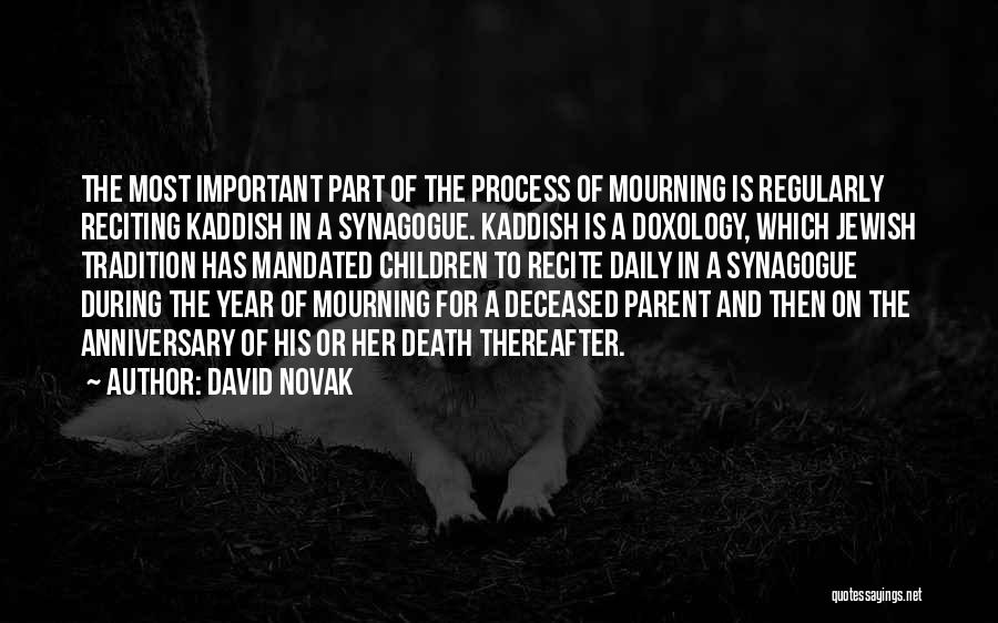 David Novak Quotes: The Most Important Part Of The Process Of Mourning Is Regularly Reciting Kaddish In A Synagogue. Kaddish Is A Doxology,