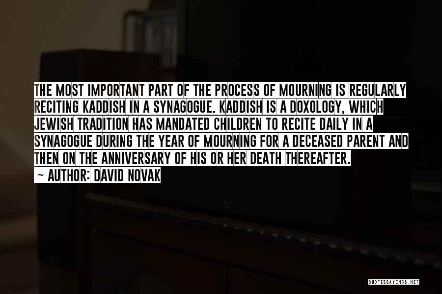 David Novak Quotes: The Most Important Part Of The Process Of Mourning Is Regularly Reciting Kaddish In A Synagogue. Kaddish Is A Doxology,