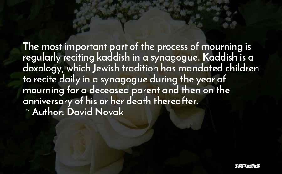 David Novak Quotes: The Most Important Part Of The Process Of Mourning Is Regularly Reciting Kaddish In A Synagogue. Kaddish Is A Doxology,