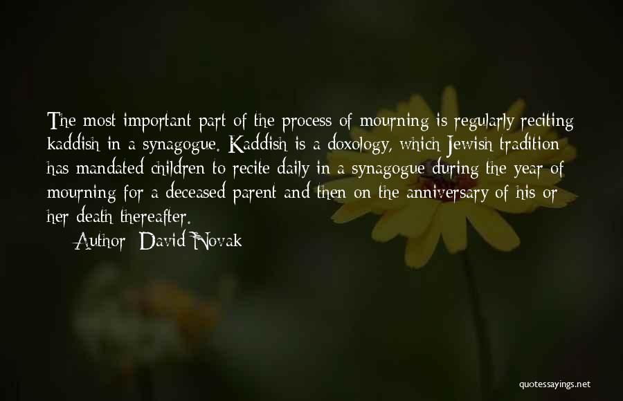 David Novak Quotes: The Most Important Part Of The Process Of Mourning Is Regularly Reciting Kaddish In A Synagogue. Kaddish Is A Doxology,