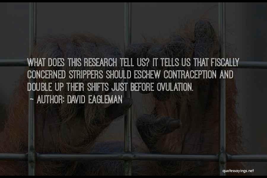 David Eagleman Quotes: What Does This Research Tell Us? It Tells Us That Fiscally Concerned Strippers Should Eschew Contraception And Double Up Their