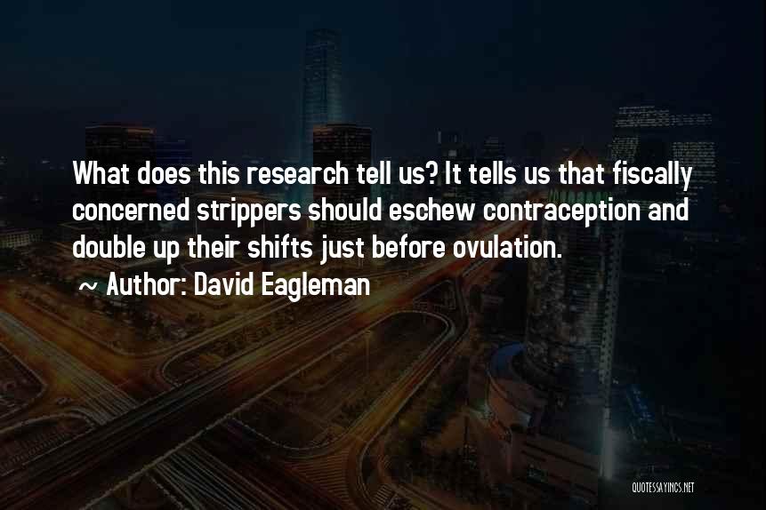 David Eagleman Quotes: What Does This Research Tell Us? It Tells Us That Fiscally Concerned Strippers Should Eschew Contraception And Double Up Their