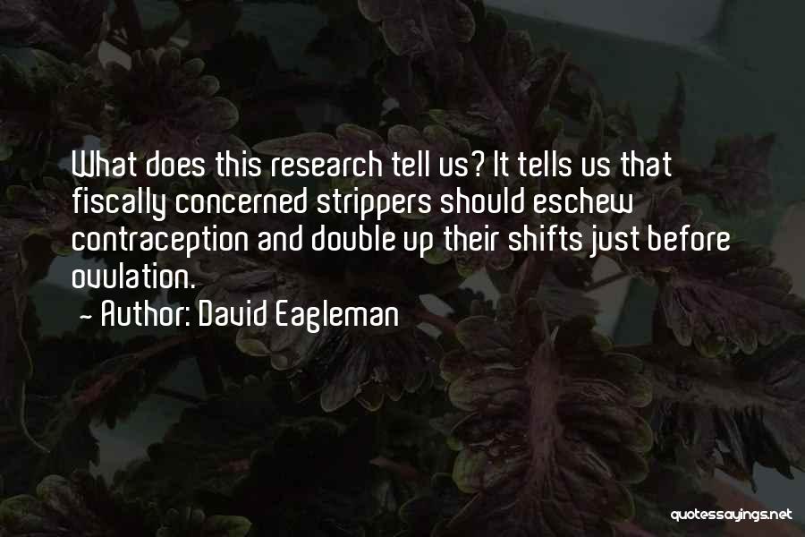 David Eagleman Quotes: What Does This Research Tell Us? It Tells Us That Fiscally Concerned Strippers Should Eschew Contraception And Double Up Their