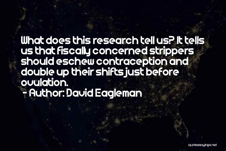 David Eagleman Quotes: What Does This Research Tell Us? It Tells Us That Fiscally Concerned Strippers Should Eschew Contraception And Double Up Their