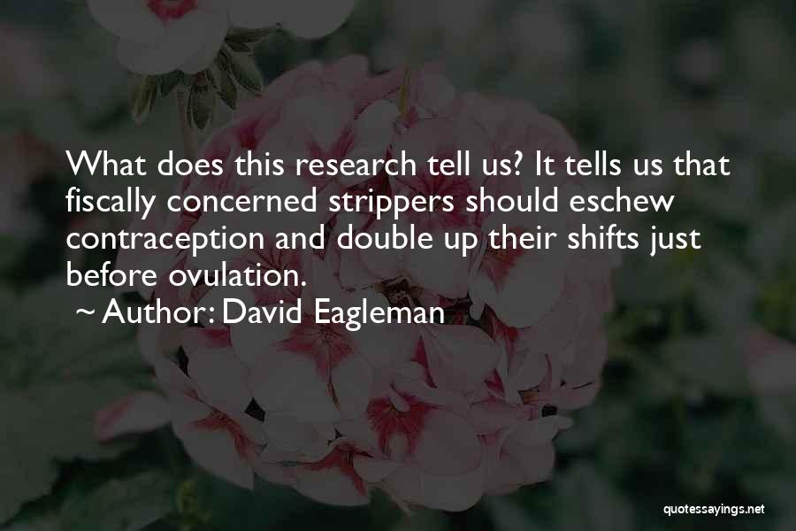 David Eagleman Quotes: What Does This Research Tell Us? It Tells Us That Fiscally Concerned Strippers Should Eschew Contraception And Double Up Their