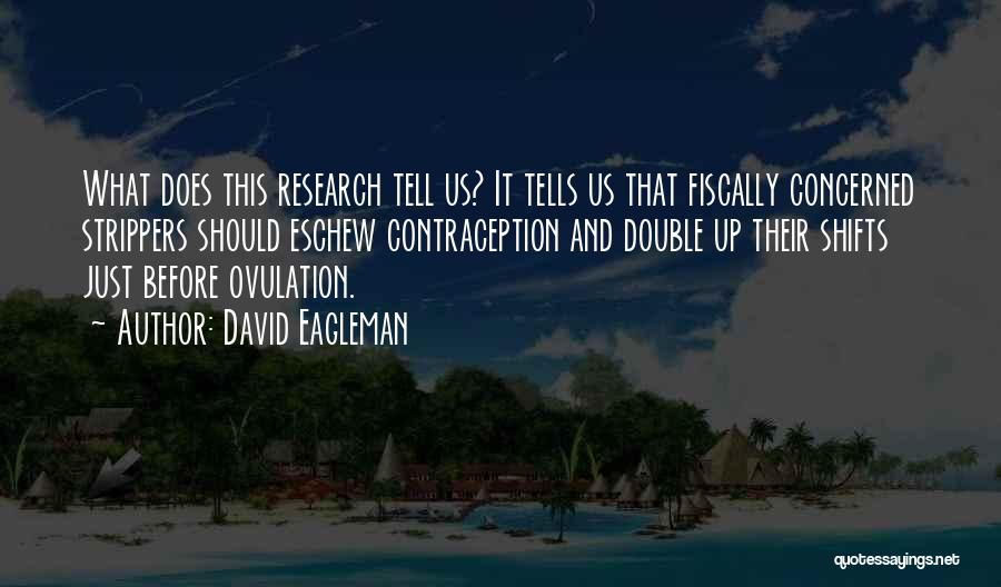 David Eagleman Quotes: What Does This Research Tell Us? It Tells Us That Fiscally Concerned Strippers Should Eschew Contraception And Double Up Their