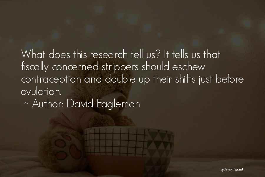 David Eagleman Quotes: What Does This Research Tell Us? It Tells Us That Fiscally Concerned Strippers Should Eschew Contraception And Double Up Their