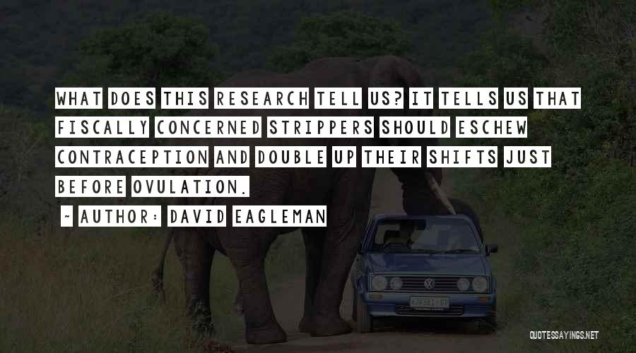 David Eagleman Quotes: What Does This Research Tell Us? It Tells Us That Fiscally Concerned Strippers Should Eschew Contraception And Double Up Their